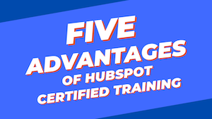 five advantages of hubspot certified training